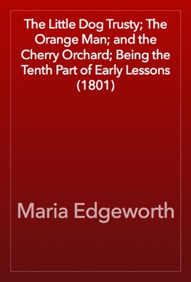 The Little Dog Trusty; The Orange Man; and the Cherry Orchard; Being the Tenth